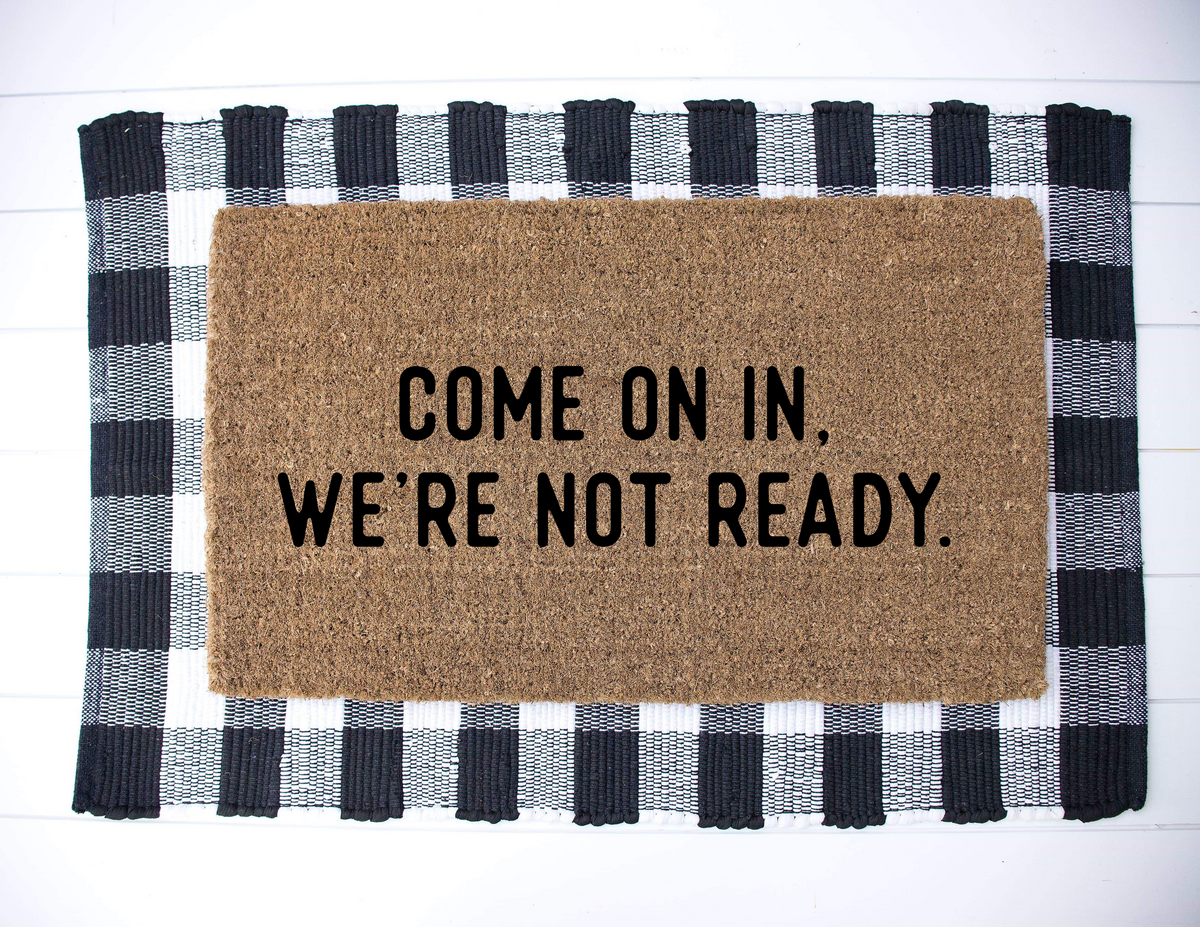 Come On In, We’re Not Ready