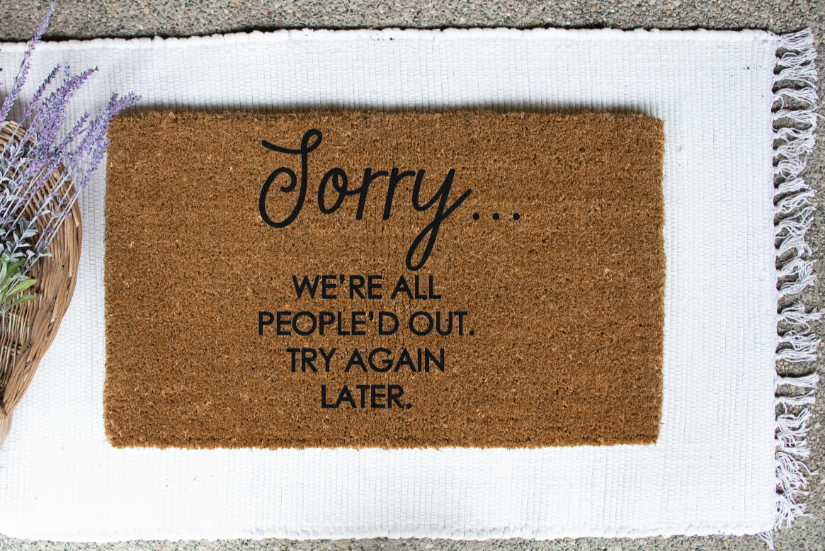 Sorry we're all people'd out