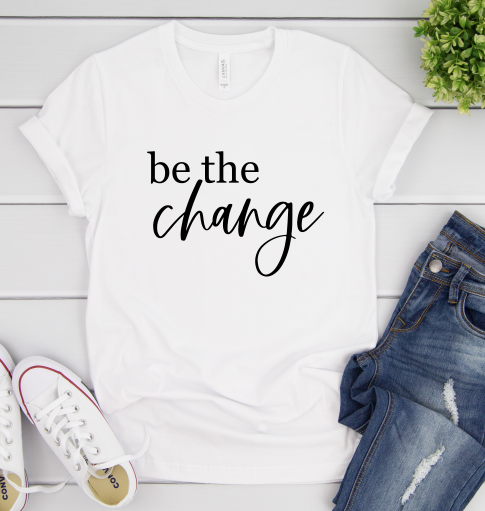 Be the change