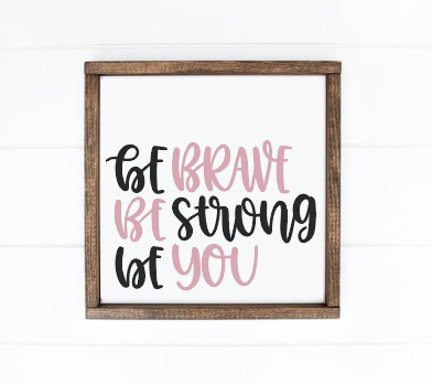 Be Brave, Be Strong, Be You
