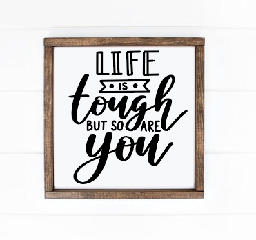 Life is tough, but so are you