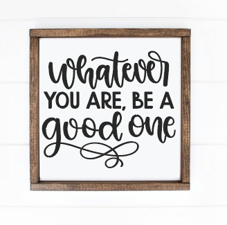 Whatever you are be a good one